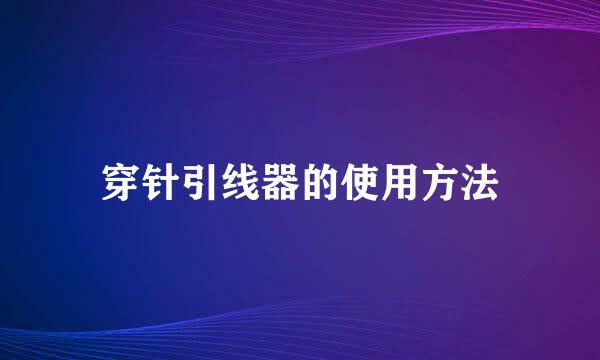 穿针引线器的使用方法