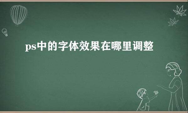 ps中的字体效果在哪里调整