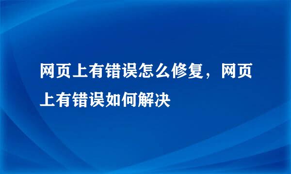 网页上有错误怎么修复，网页上有错误如何解决