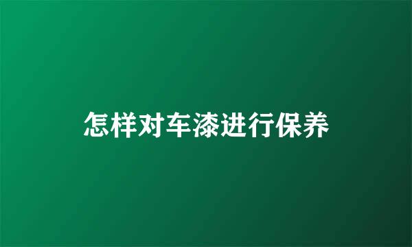 怎样对车漆进行保养
