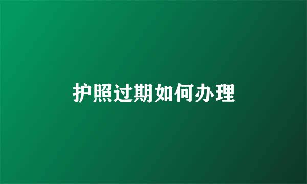 护照过期如何办理