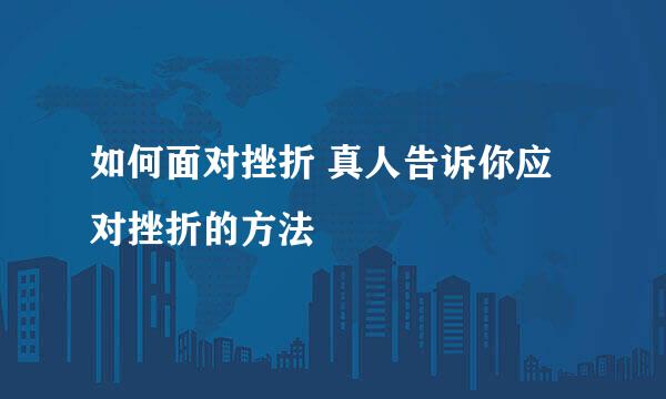 如何面对挫折 真人告诉你应对挫折的方法
