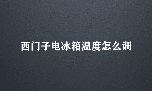 西门子电冰箱温度怎么调