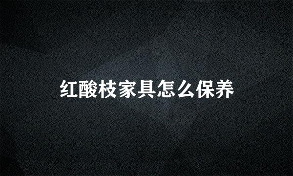 红酸枝家具怎么保养