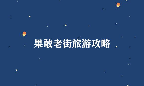 果敢老街旅游攻略