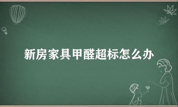新房家具甲醛超标怎么办