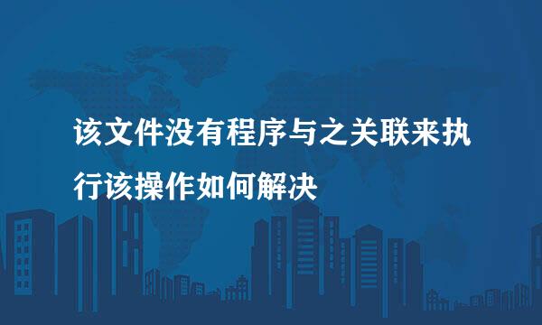 该文件没有程序与之关联来执行该操作如何解决