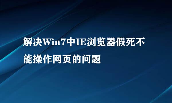 解决Win7中IE浏览器假死不能操作网页的问题