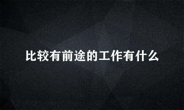 比较有前途的工作有什么