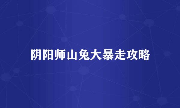 阴阳师山兔大暴走攻略