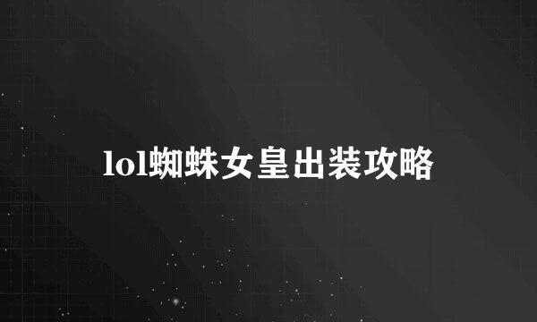 lol蜘蛛女皇出装攻略