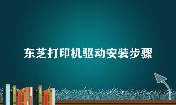 东芝打印机驱动安装步骤