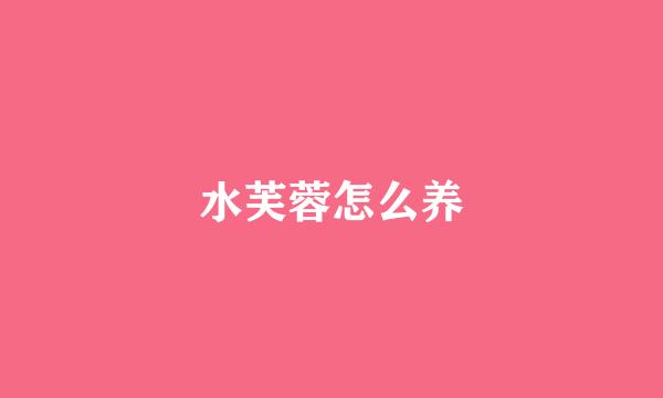水芙蓉怎么养