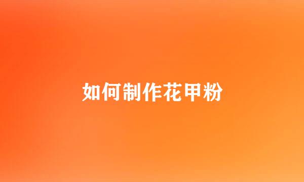 如何制作花甲粉