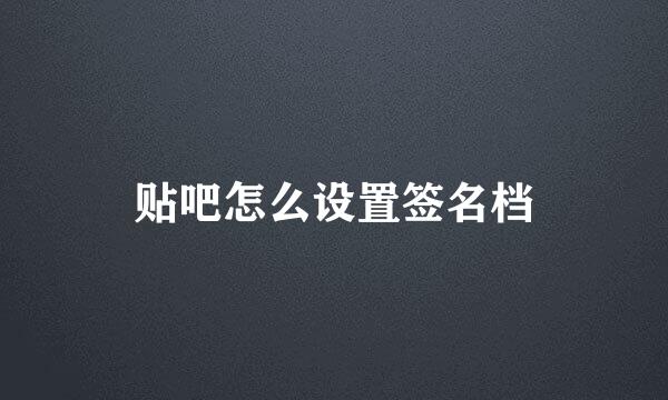 贴吧怎么设置签名档