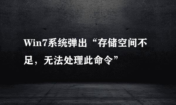 Win7系统弹出“存储空间不足，无法处理此命令”