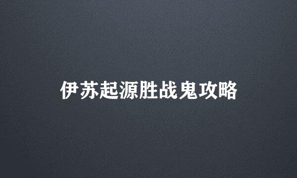 伊苏起源胜战鬼攻略