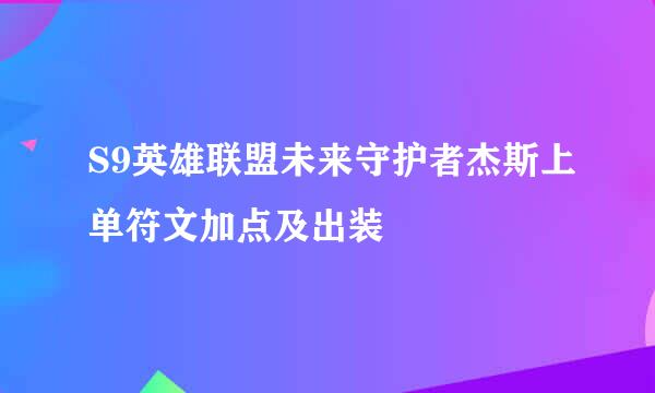 S9英雄联盟未来守护者杰斯上单符文加点及出装