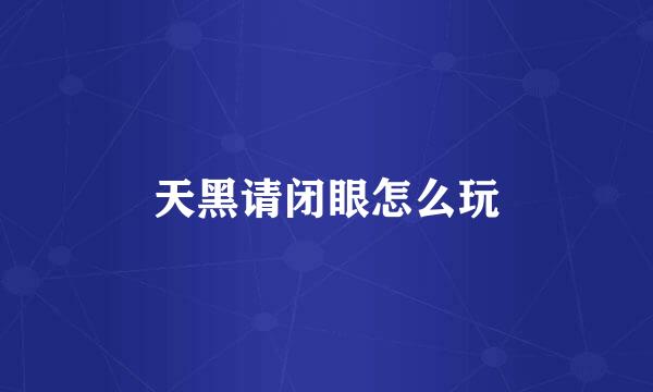 天黑请闭眼怎么玩