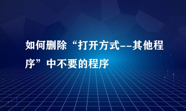 如何删除“打开方式--其他程序”中不要的程序