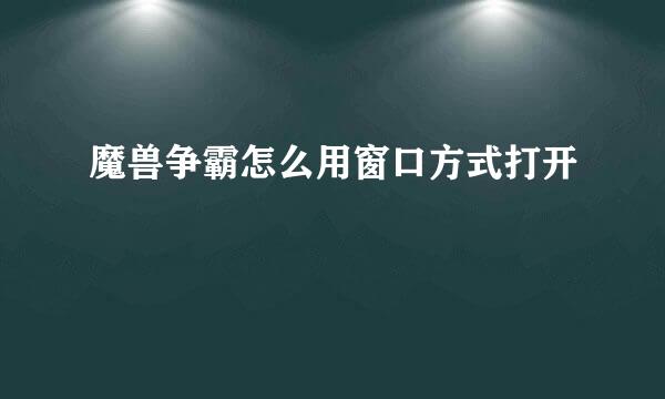 魔兽争霸怎么用窗口方式打开
