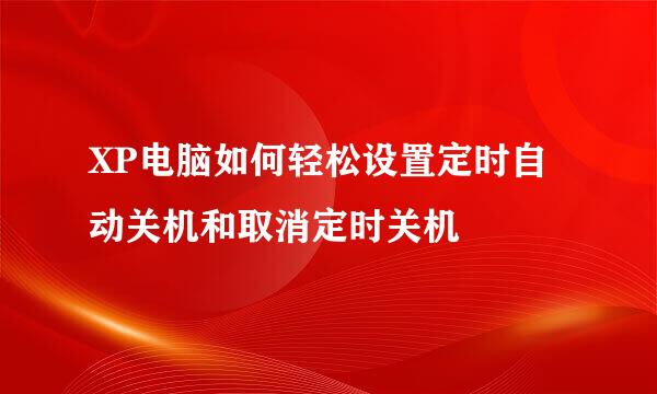XP电脑如何轻松设置定时自动关机和取消定时关机