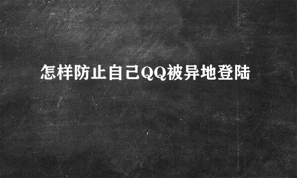 怎样防止自己QQ被异地登陆
