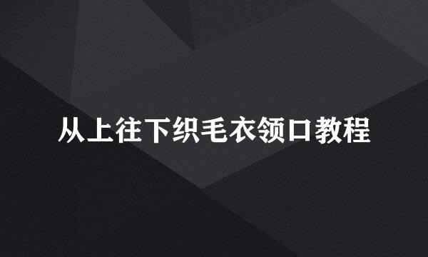 从上往下织毛衣领口教程