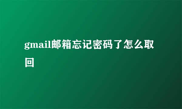 gmail邮箱忘记密码了怎么取回