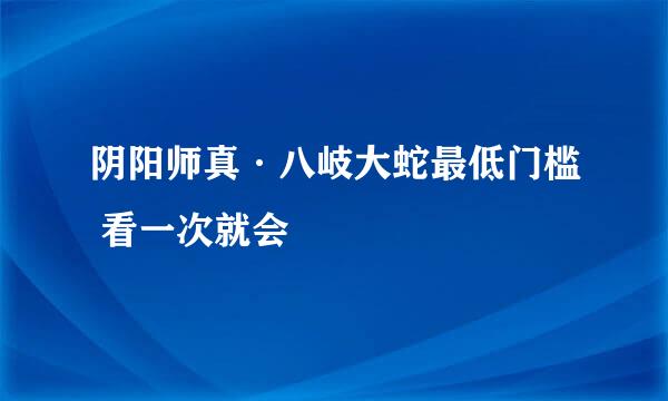 阴阳师真·八岐大蛇最低门槛 看一次就会