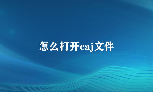 怎么打开caj文件