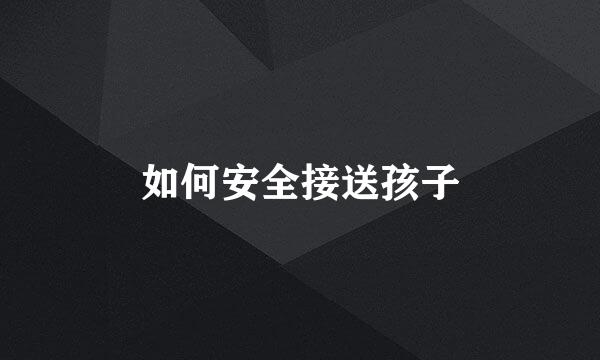 如何安全接送孩子