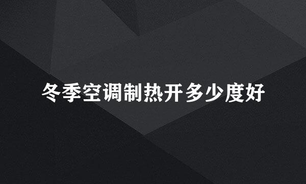 冬季空调制热开多少度好