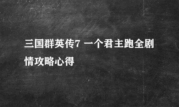 三国群英传7 一个君主跑全剧情攻略心得