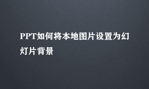 PPT如何将本地图片设置为幻灯片背景