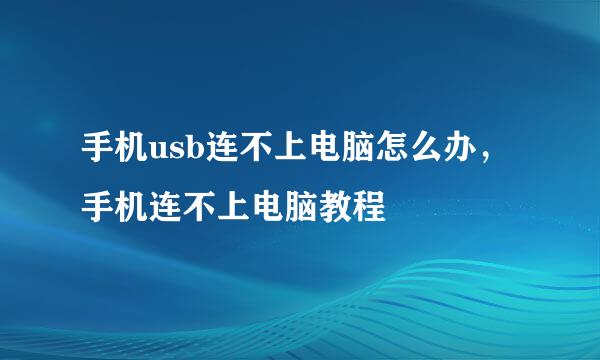 手机usb连不上电脑怎么办，手机连不上电脑教程