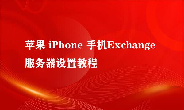 苹果 iPhone 手机Exchange服务器设置教程
