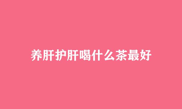 养肝护肝喝什么茶最好