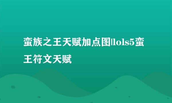 蛮族之王天赋加点图|lols5蛮王符文天赋
