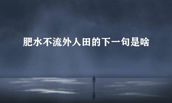 肥水不流外人田的下一句是啥