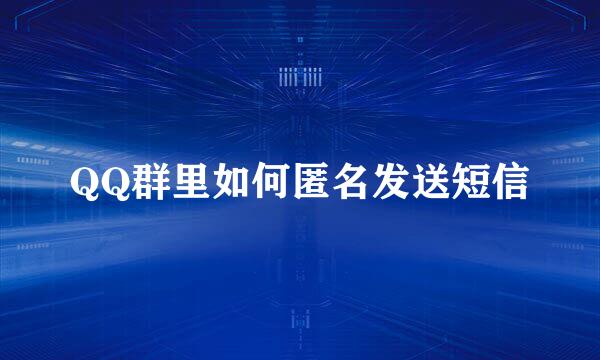 QQ群里如何匿名发送短信