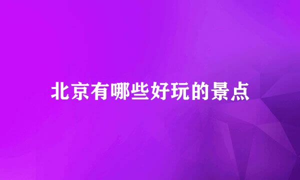 北京有哪些好玩的景点