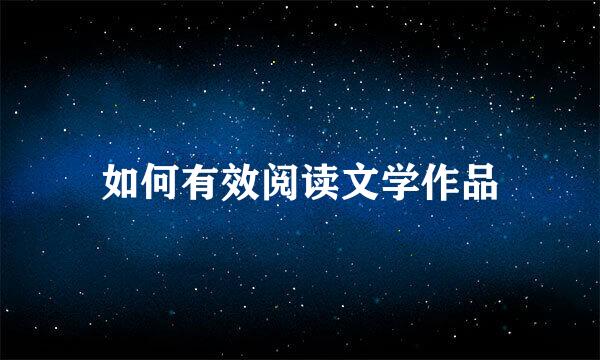 如何有效阅读文学作品