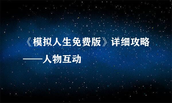 《模拟人生免费版》详细攻略——人物互动