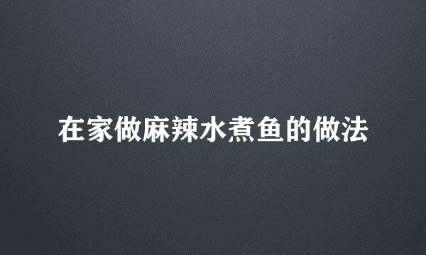 在家做麻辣水煮鱼的做法