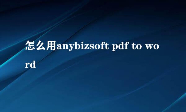怎么用anybizsoft pdf to word