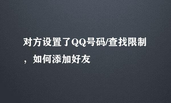 对方设置了QQ号码/查找限制，如何添加好友