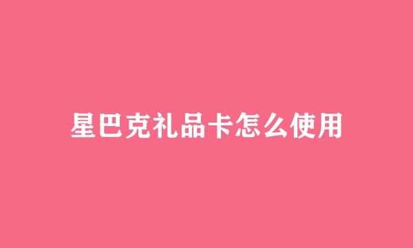 星巴克礼品卡怎么使用
