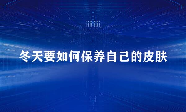 冬天要如何保养自己的皮肤