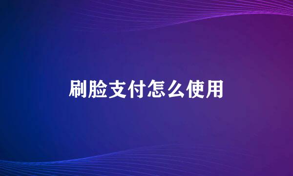 刷脸支付怎么使用